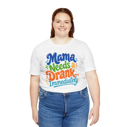 Mama needs a drank immediately T-shirt