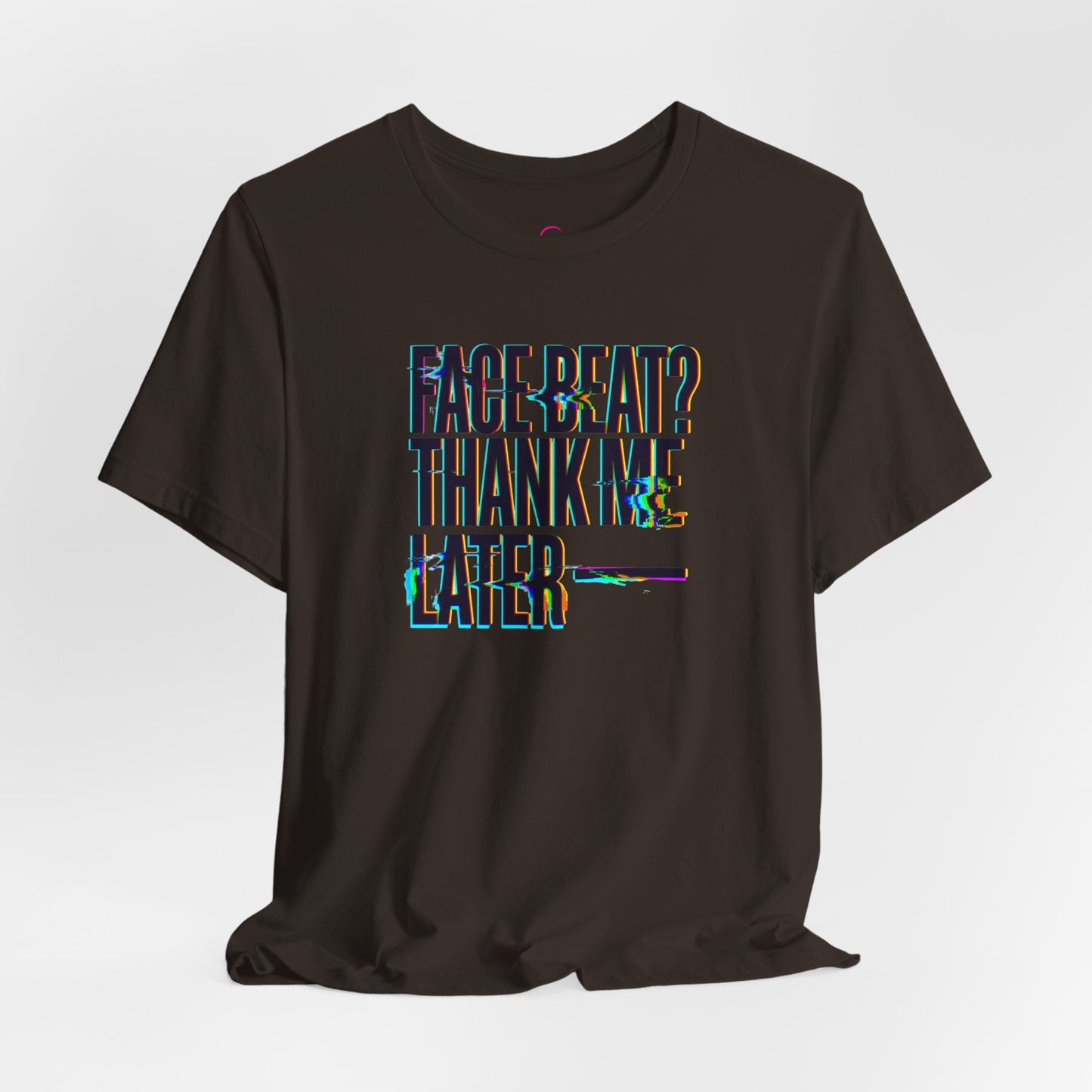Face beat? Thank me later T-shirt