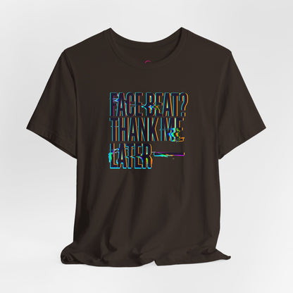 Face beat? Thank me later T-shirt