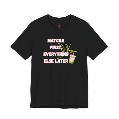 Matcha First, Everything Else Later T-Shirt