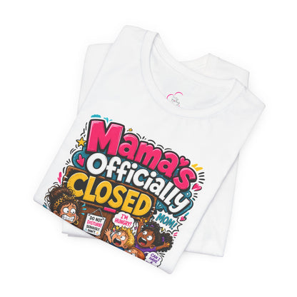 Mama's officially closed. Please see daddy T-shirt
