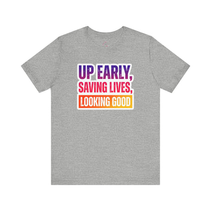 Up early, saving lives, looking good T-shirt