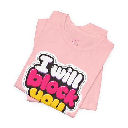 I will block you T-shirt
