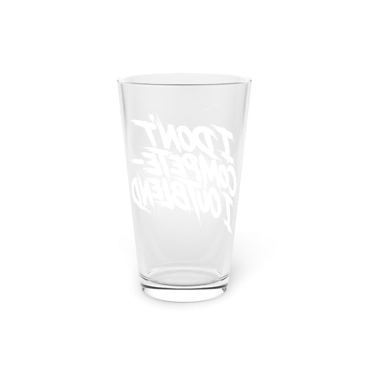I don't compete I out blend Beer Glass