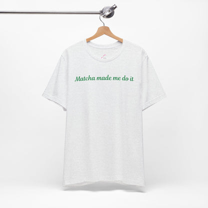 Matcha made me do it T-shirt