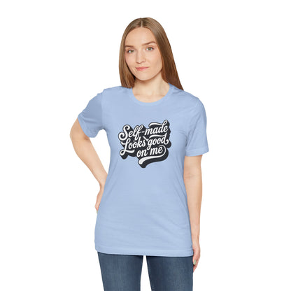 Self-made looks good on me T-shirt