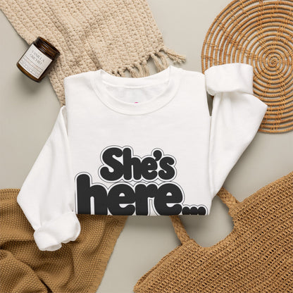 She's here Sweatshirt