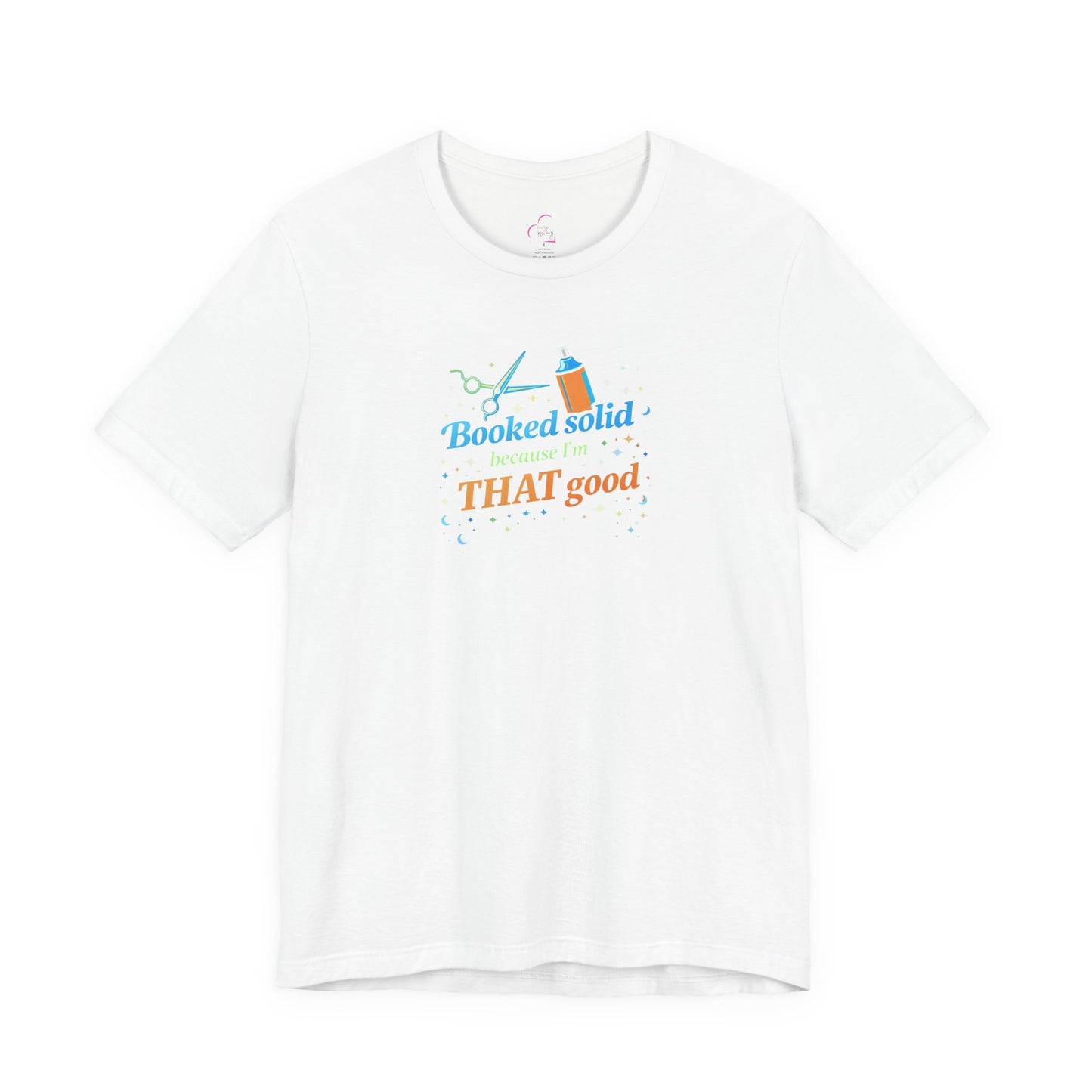 Booked solid because I'm THAT good T-shirt