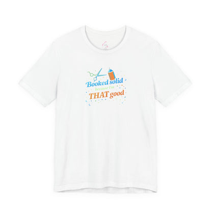 Booked solid because I'm THAT good T-shirt