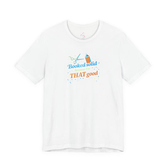 Booked solid because I'm THAT good T-shirt