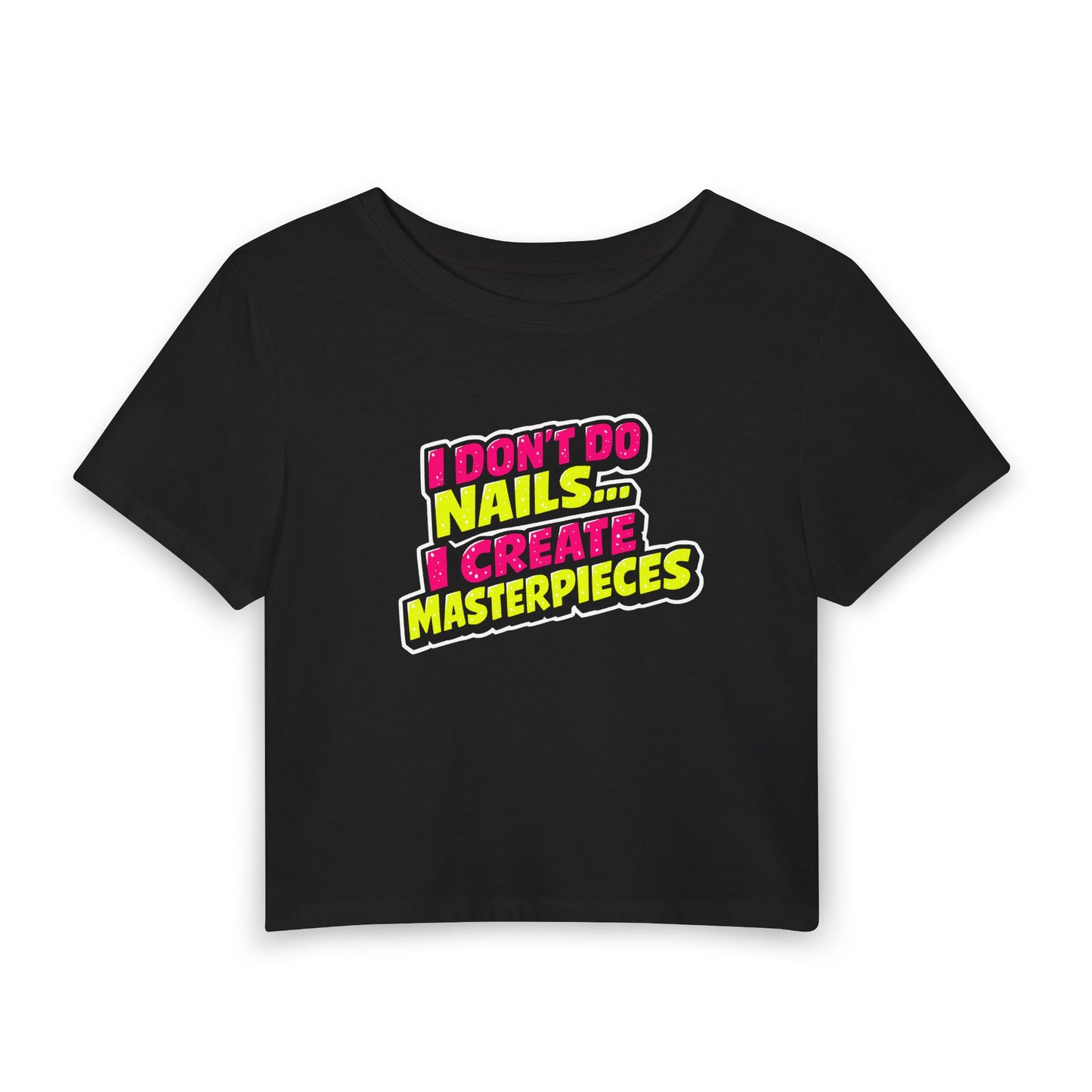 I don't do nails I create masterpieces Crop Tee