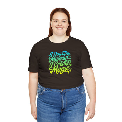 I don't do make up I create magic T-shirt