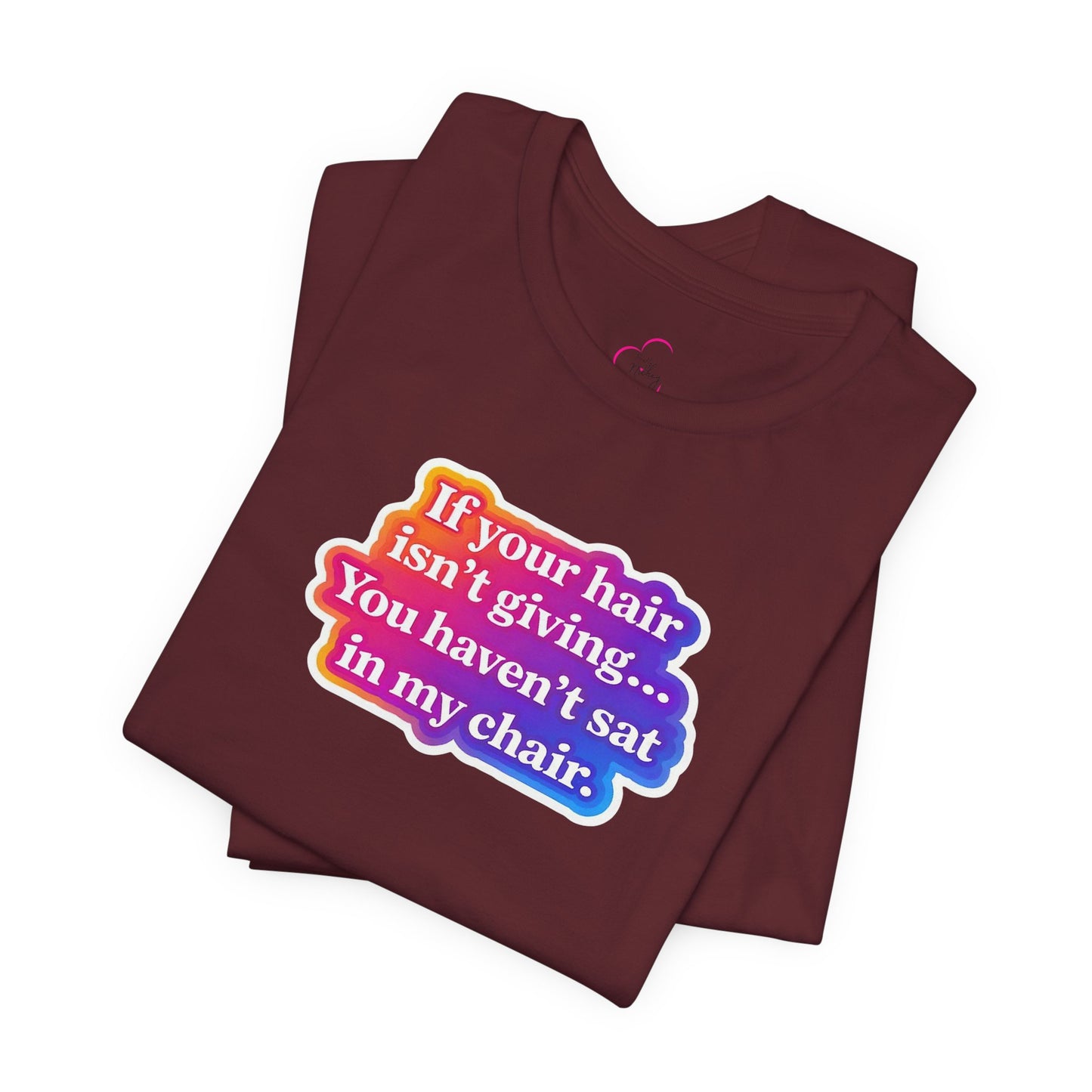 If you hair isn't giving you haven't sat in my chair. T-shirt