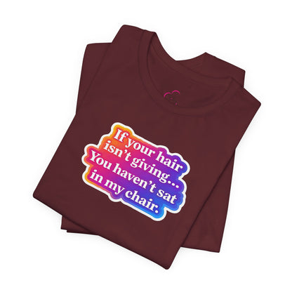 If you hair isn't giving you haven't sat in my chair. T-shirt
