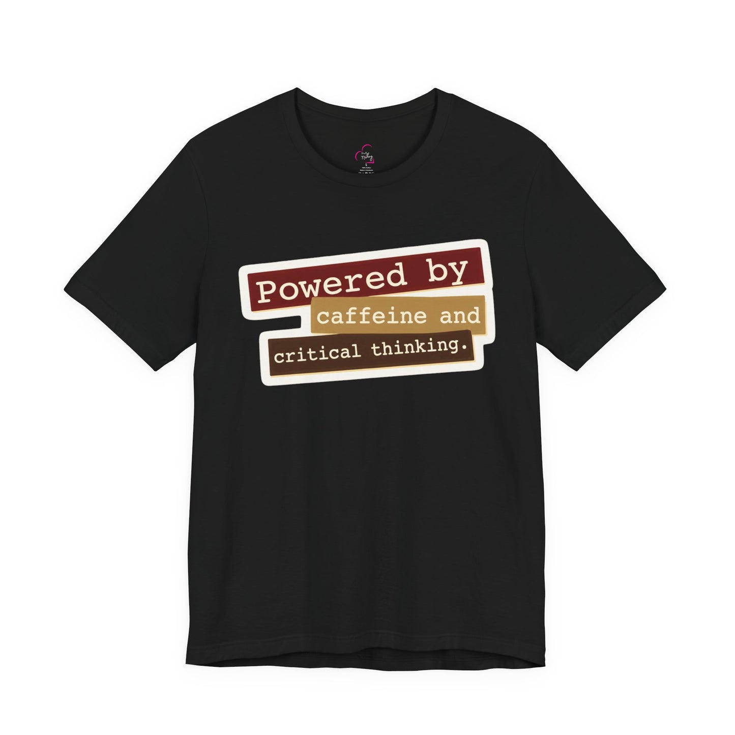 Powered by caffeine and critical thinking T-shirt