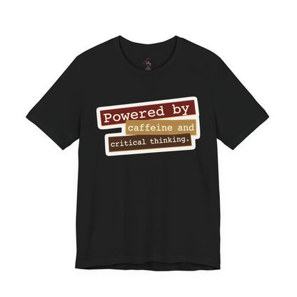 Powered by caffeine and critical thinking T-shirt