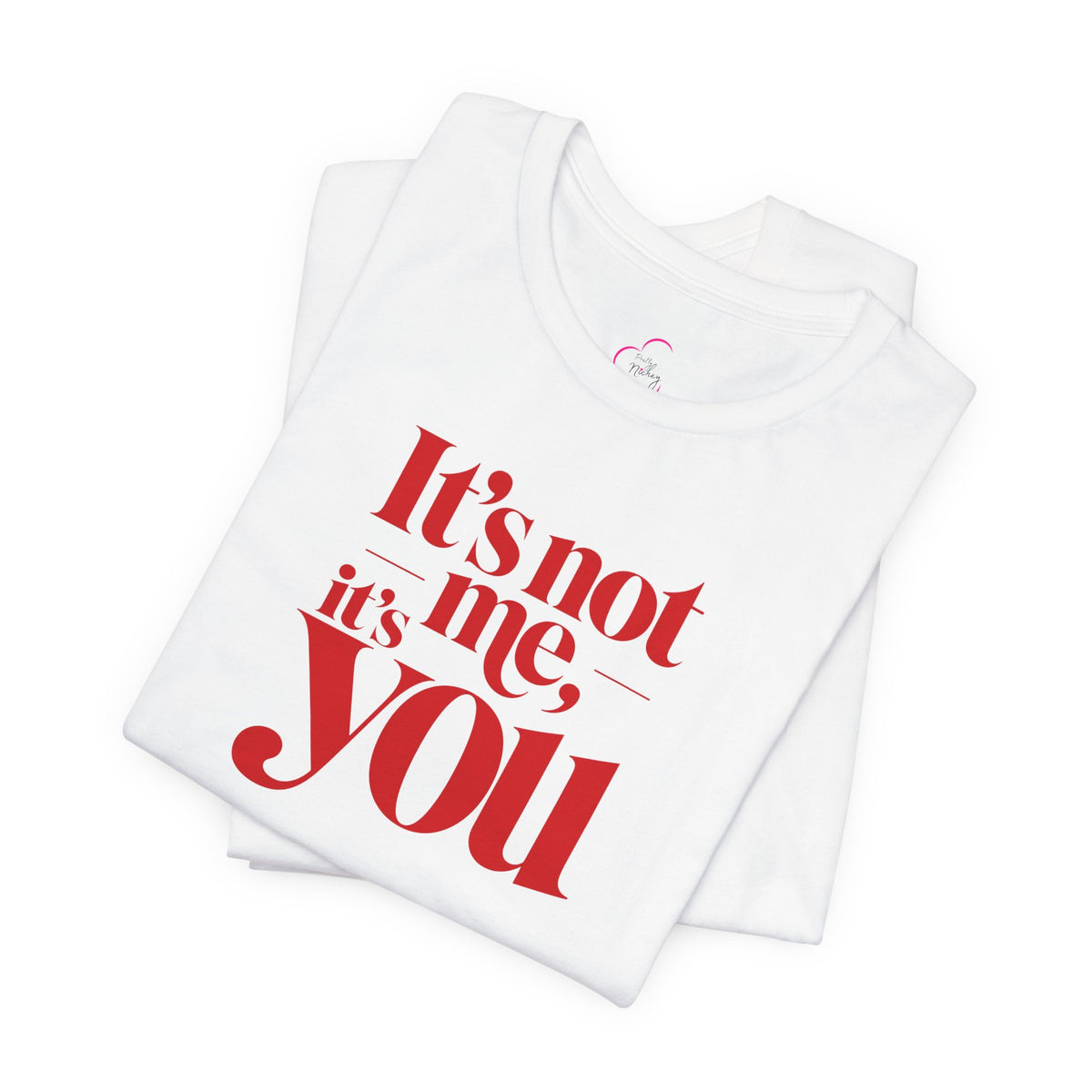 It's not me, it's you T-shirt