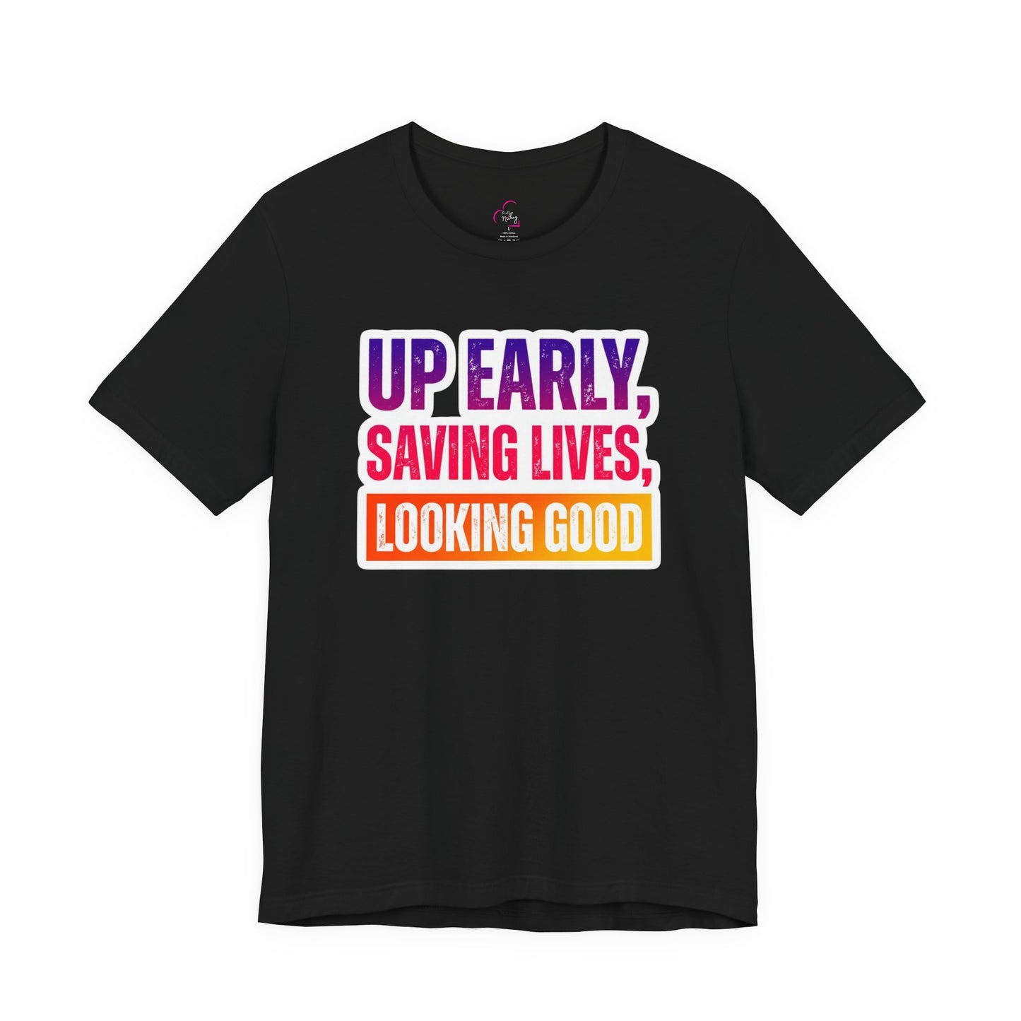 Up early, saving lives, looking good T-shirt