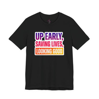 Up early, saving lives, looking good T-shirt