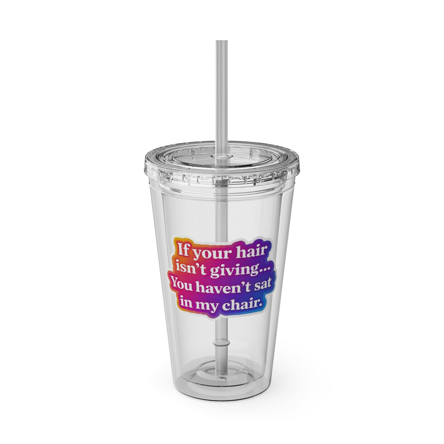 If your hair isn't giving you haven't sat in my chair Clear Insulated Cup