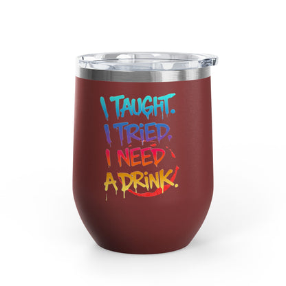 I taught. I tried. I need a drink Tumbler