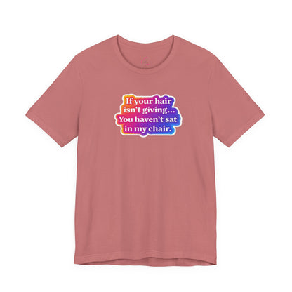 If you hair isn't giving you haven't sat in my chair. T-shirt