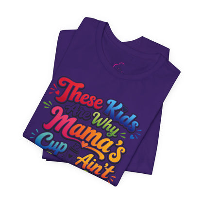 These kids are the reason mama's cup ain't empty T-shirt