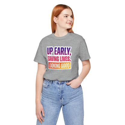Up early, saving lives, looking good T-shirt