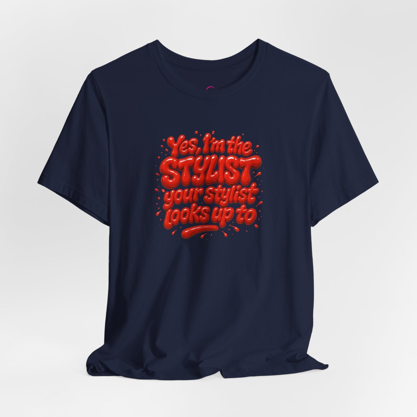 Yes, I'm the STYLIST your stylist looks up to T-shirt