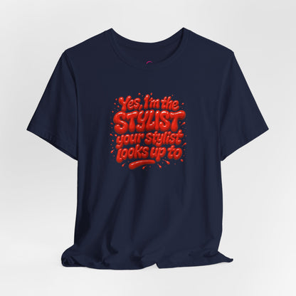 Yes, I'm the STYLIST your stylist looks up to T-shirt