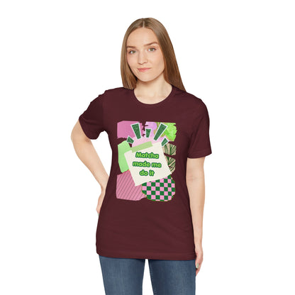 Matcha made me do it T-shirt
