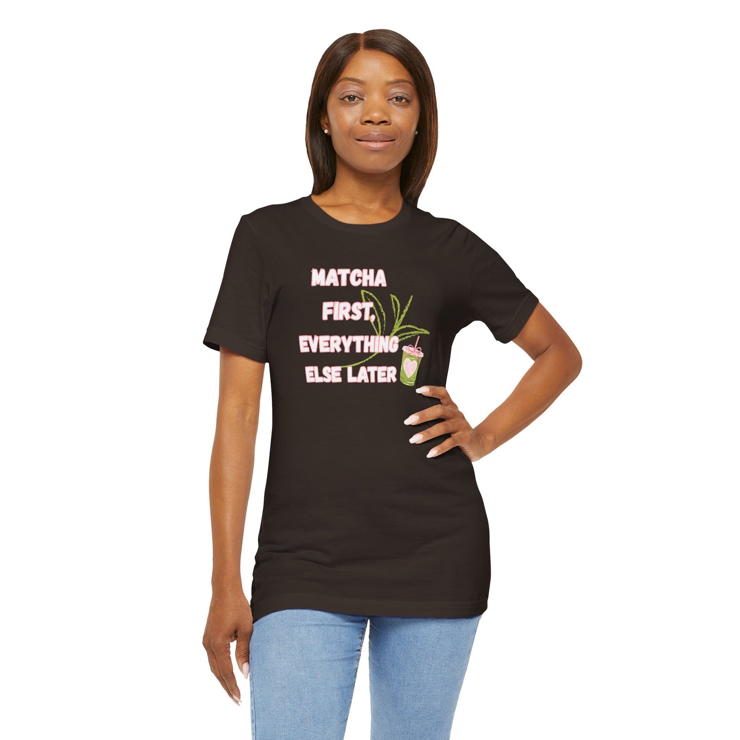 Matcha First, Everything Else Later T-Shirt