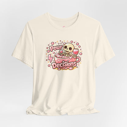 Pour decisions T-shirt