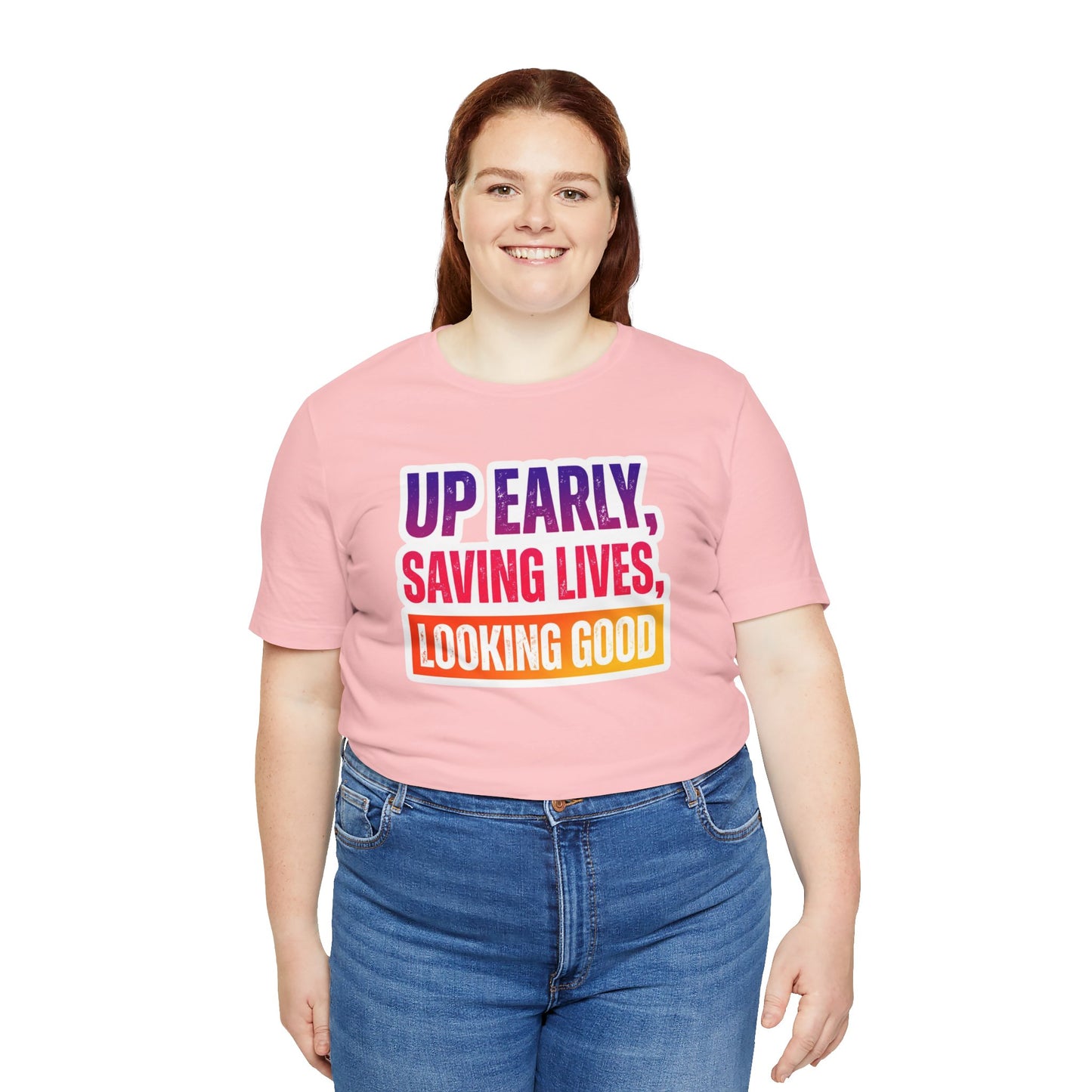 Up early, saving lives, looking good T-shirt