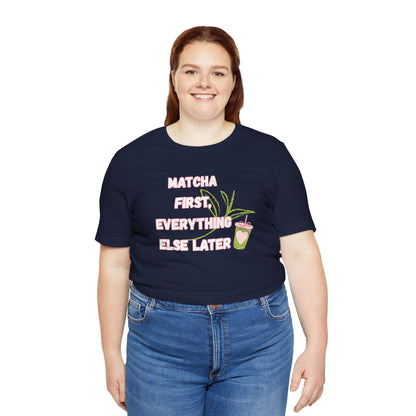 Matcha First, Everything Else Later T-Shirt