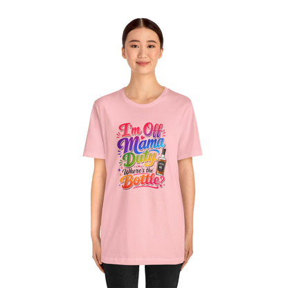 I'm off mama duty where's the bottle ? T-shirt