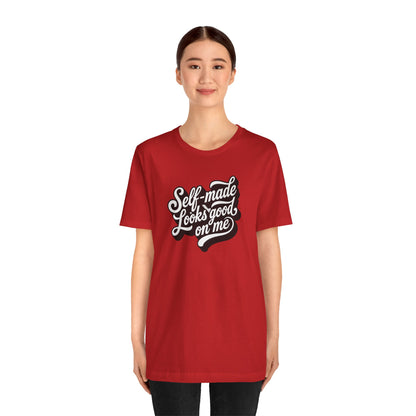 Self-made looks good on me T-shirt