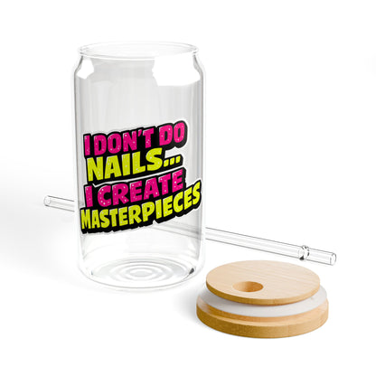 I don't do nails I create masterpieces Sipper Glass