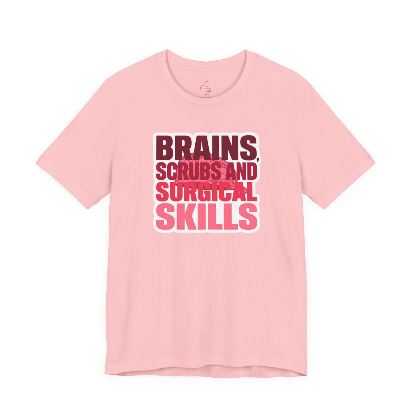Brains, scrubs and surgical skills pink T-shirt