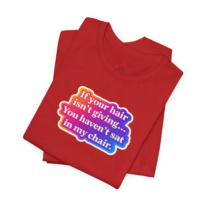 If you hair isn't giving you haven't sat in my chair. T-shirt