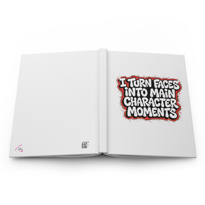 I turn faces into main character moments Hardcover Journal