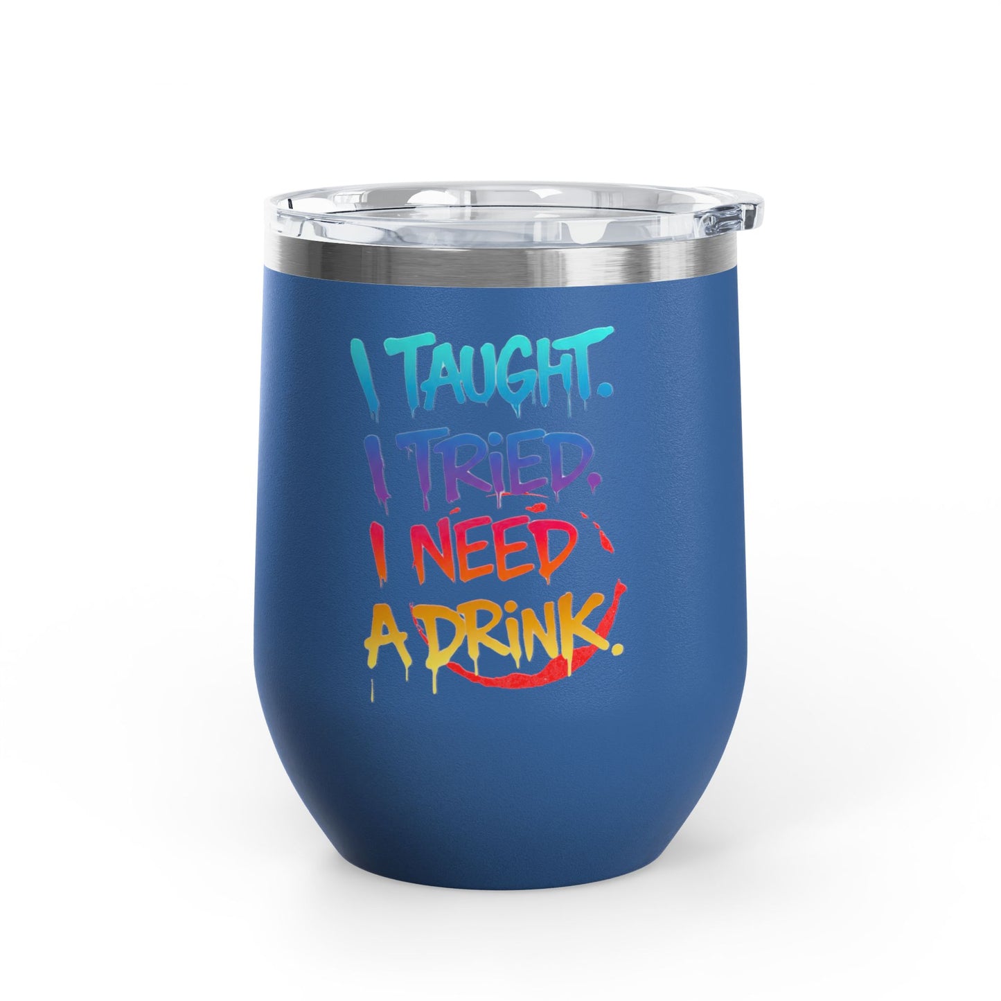 I taught. I tried. I need a drink Tumbler