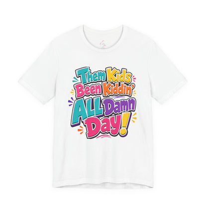 Them kids been kiddin' all damn day! T-shirt