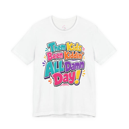 Them kids been kiddin' all damn day! T-shirt