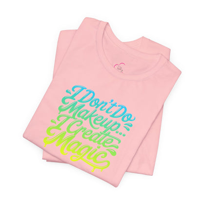 I don't do make up I create magic T-shirt