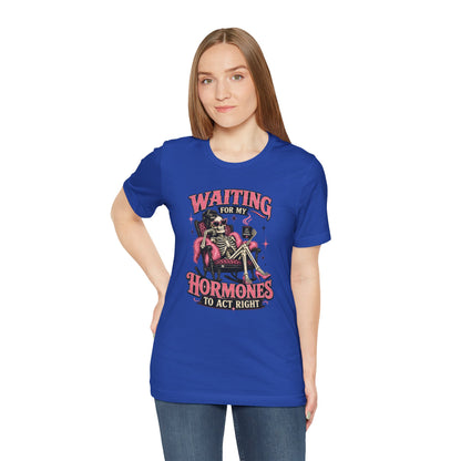 Waiting for my hormones to act right T-shirt