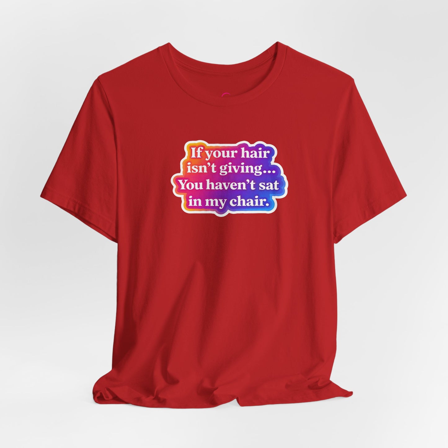 If you hair isn't giving you haven't sat in my chair. T-shirt