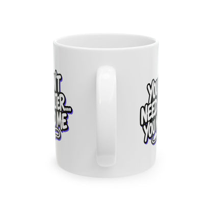 You don't need a filter you need me Mug
