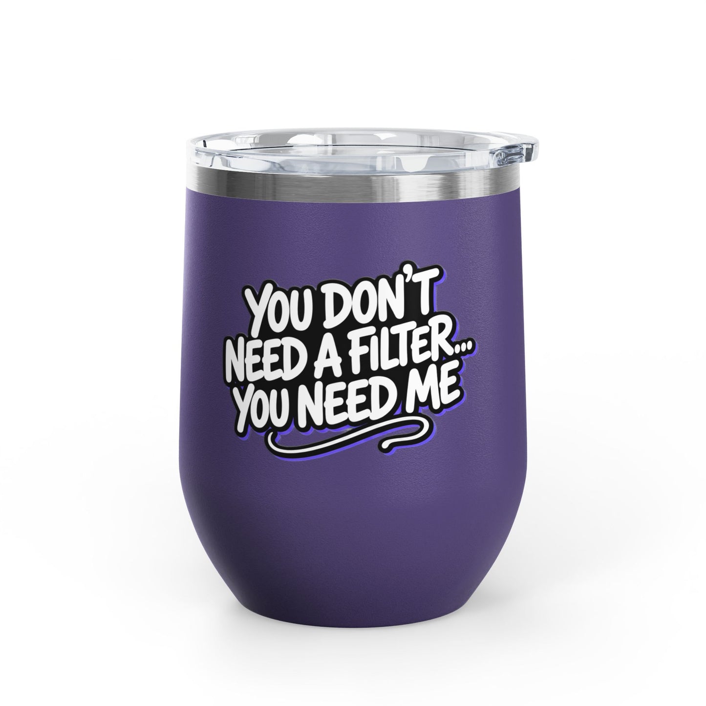 You don't need a filter you need me Tumbler