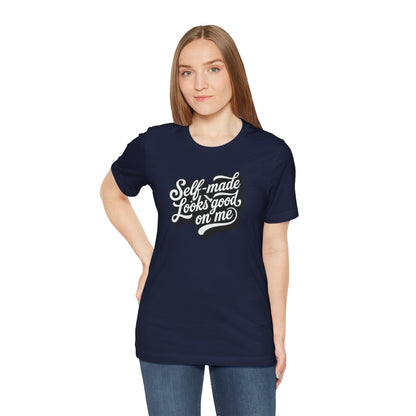 Self-made looks good on me T-shirt